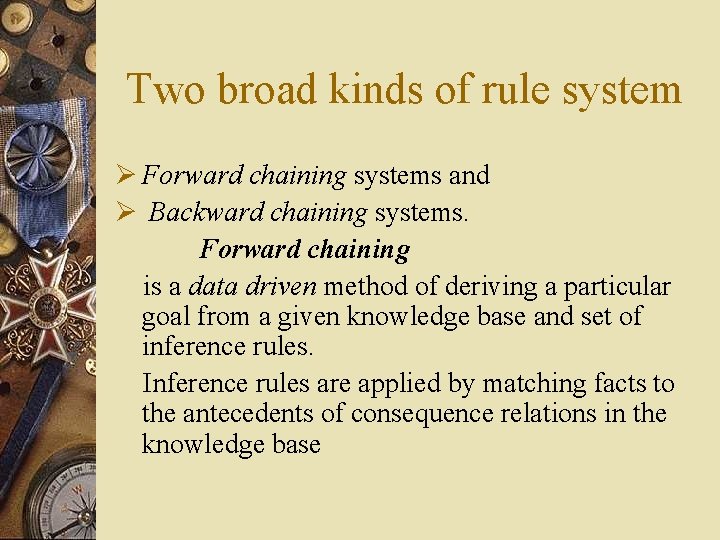Two broad kinds of rule system Ø Forward chaining systems and Ø Backward chaining