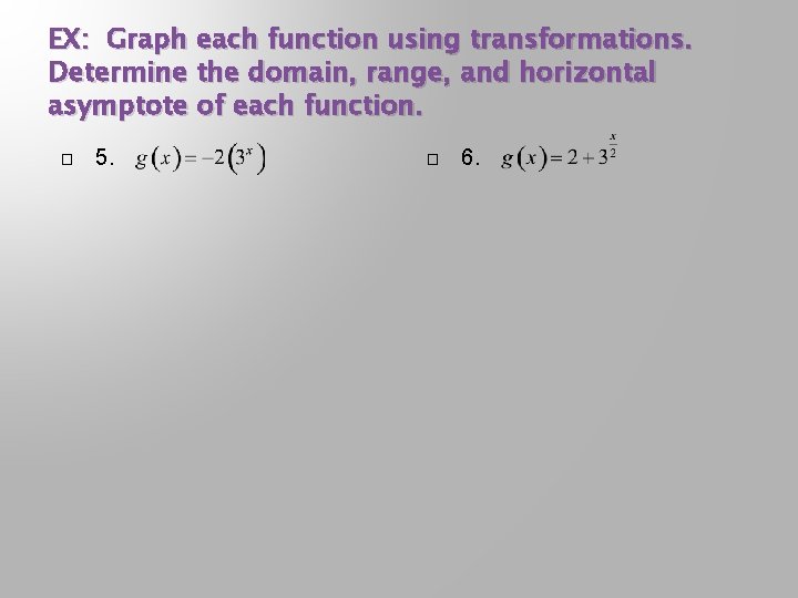 EX: Graph each function using transformations. Determine the domain, range, and horizontal asymptote of EX: Graph each function using transformations. Determine the domain, range, and horizontal asymptote of