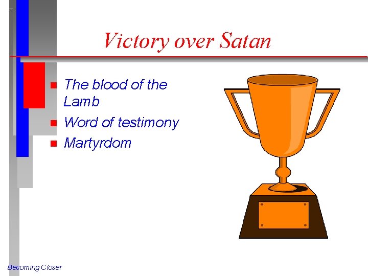Victory over Satan n Becoming Closer The blood of the Lamb Word of testimony