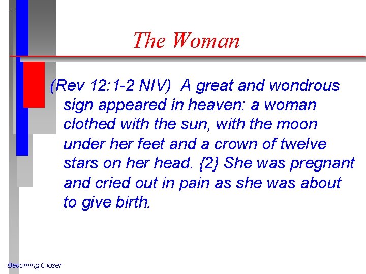 The Woman (Rev 12: 1 -2 NIV) A great and wondrous sign appeared in