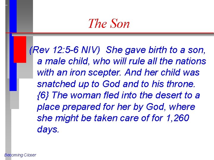 The Son (Rev 12: 5 -6 NIV) She gave birth to a son, a