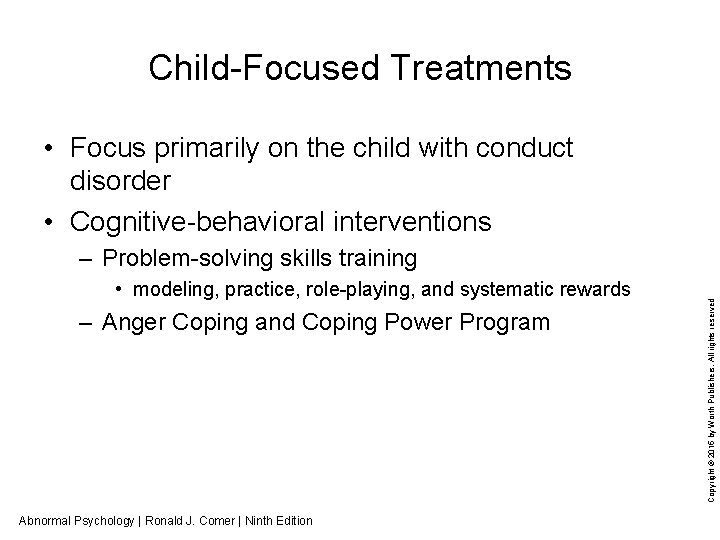 Child Focused Treatments • Focus primarily on the child with conduct disorder • Cognitive