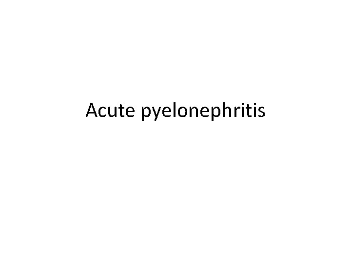 Acute pyelonephritis 