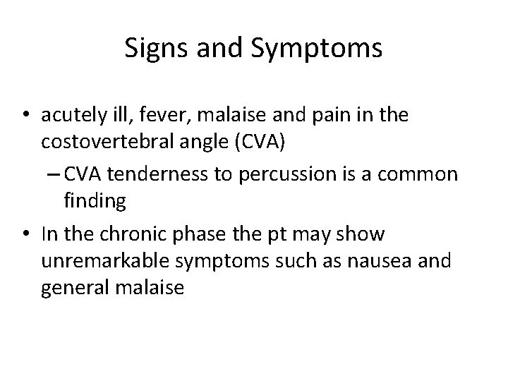 Signs and Symptoms • acutely ill, fever, malaise and pain in the costovertebral angle