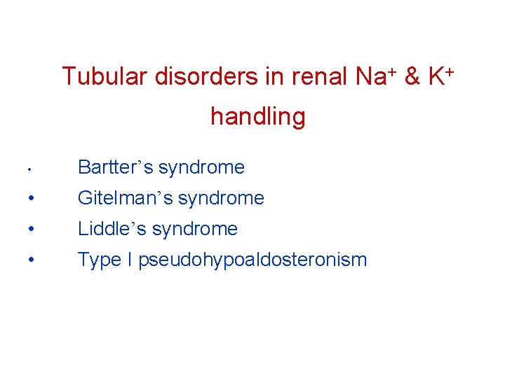 Tubular disorders in renal Na+ & K+ handling • Bartter’s syndrome • Gitelman’s syndrome