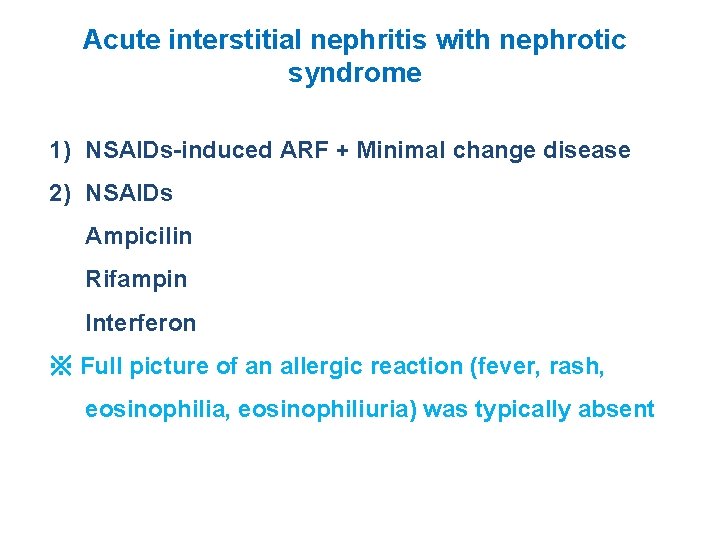 Acute interstitial nephritis with nephrotic syndrome 1) NSAIDs-induced ARF + Minimal change disease 2)