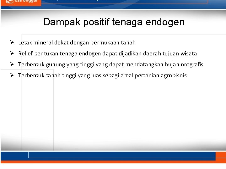 Dampak positif tenaga endogen Ø Letak mineral dekat dengan permukaan tanah Ø Relief bentukan
