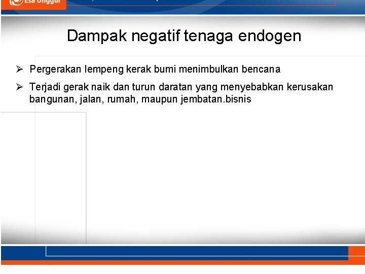 Dampak negatif tenaga endogen Ø Pergerakan lempeng kerak bumi menimbulkan bencana Ø Terjadi gerak