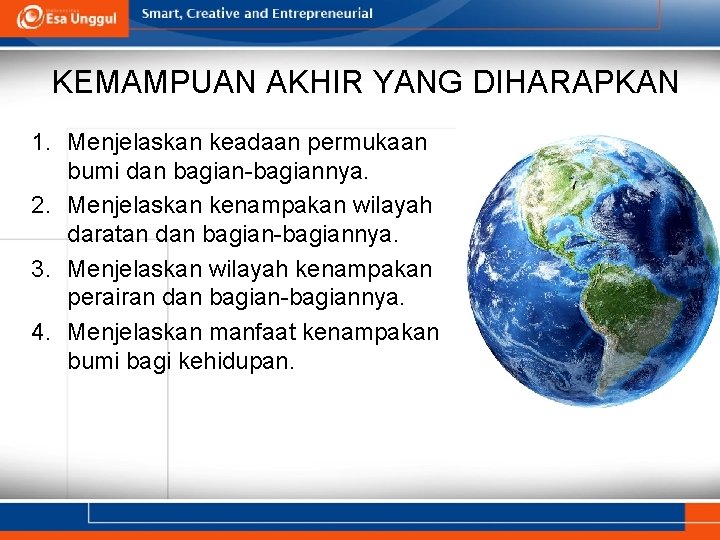 KEMAMPUAN AKHIR YANG DIHARAPKAN 1. Menjelaskan keadaan permukaan bumi dan bagian-bagiannya. 2. Menjelaskan kenampakan