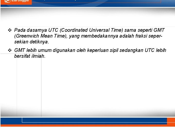 v Pada dasarnya UTC (Coordinated Universal Time) sama seperti GMT (Greenwich Mean Time), yang