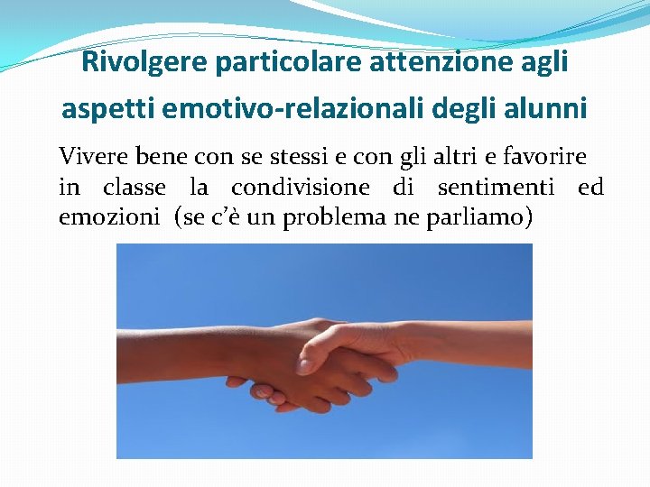 Rivolgere particolare attenzione agli aspetti emotivo-relazionali degli alunni Vivere bene con se stessi e
