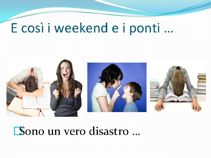 E così i weekend e i ponti … �Sono un vero disastro … 