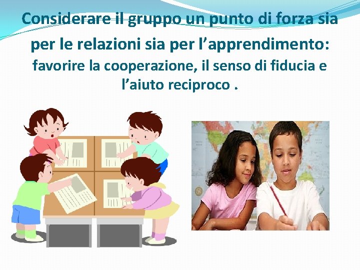 Considerare il gruppo un punto di forza sia per le relazioni sia per l’apprendimento: