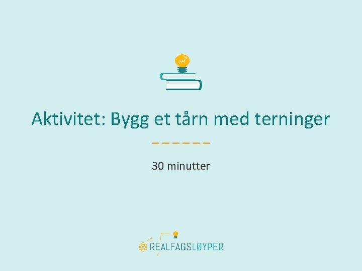 Aktivitet: Bygg et tårn med terninger 30 minutter 