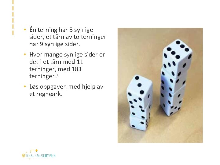  • Én terning har 5 synlige sider, et tårn av to terninger har