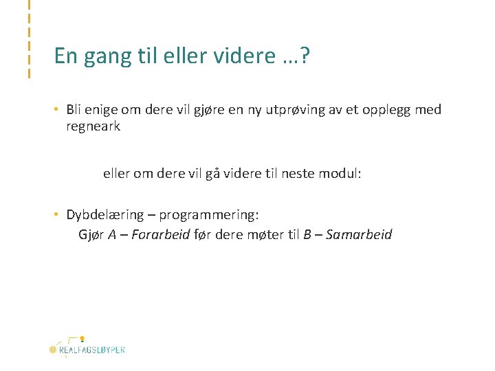 En gang til eller videre …? • Bli enige om dere vil gjøre en