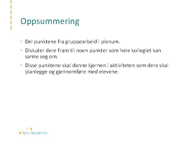 Oppsummering • Del punktene fra gruppearbeid i plenum. • Diskuter dere fram til noen