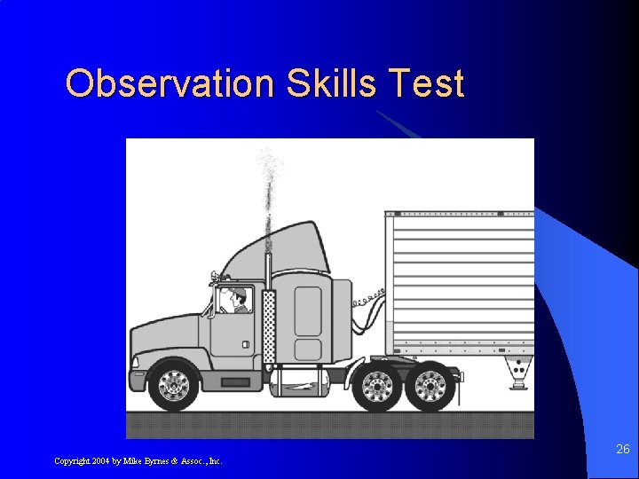 Observation Skills Test 26 Copyright 2004 by Mike Byrnes & Assoc. , Inc. 