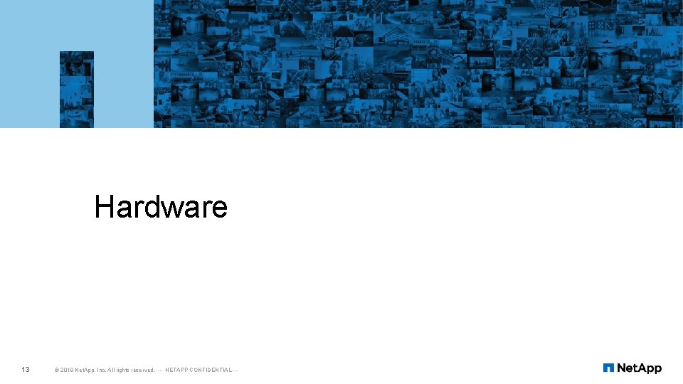 Hardware 13 © 2019 Net. App, Inc. All rights reserved. --- NETAPP CONFIDENTIAL ---