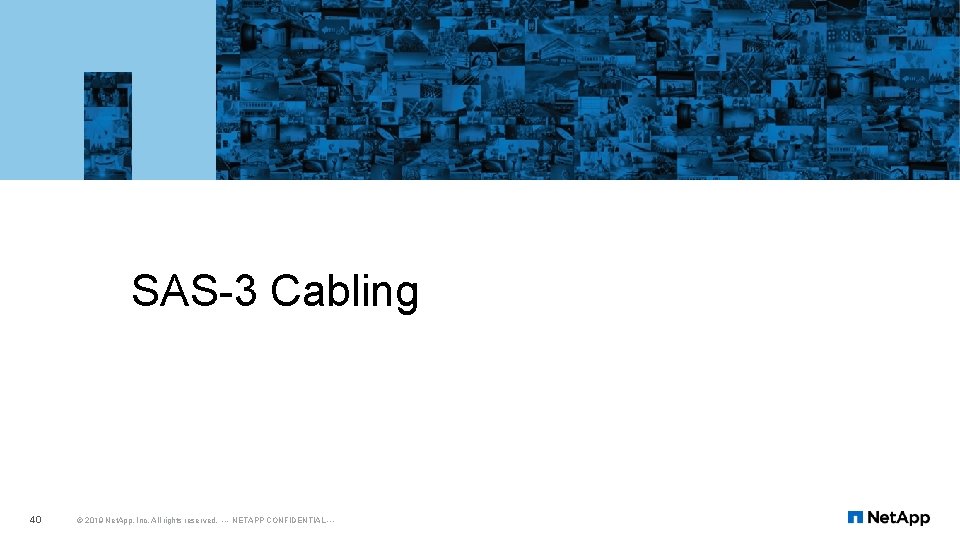 SAS-3 Cabling 40 © 2019 Net. App, Inc. All rights reserved. --- NETAPP CONFIDENTIAL