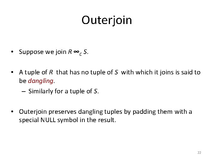 Outerjoin • Suppose we join R ∞C S. • A tuple of R that