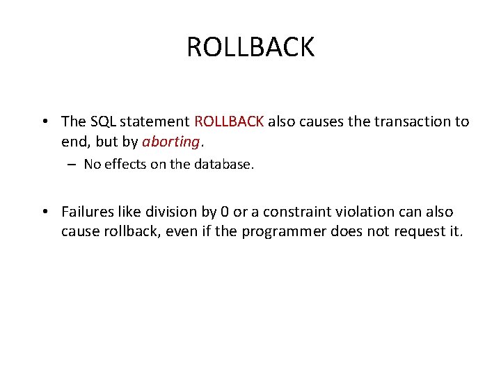 ROLLBACK • The SQL statement ROLLBACK also causes the transaction to end, but by