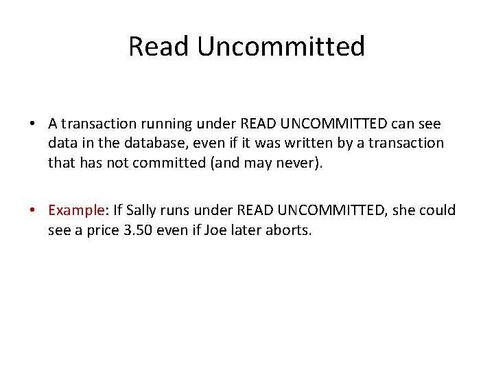 Read Uncommitted • A transaction running under READ UNCOMMITTED can see data in the
