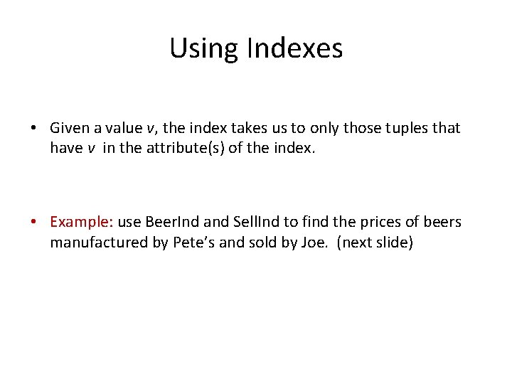 Using Indexes • Given a value v, the index takes us to only those