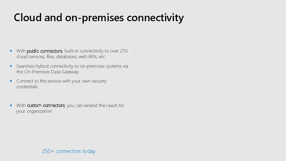 Cloud and on-premises connectivity § With public connectors, built-in connectivity to over 250 cloud