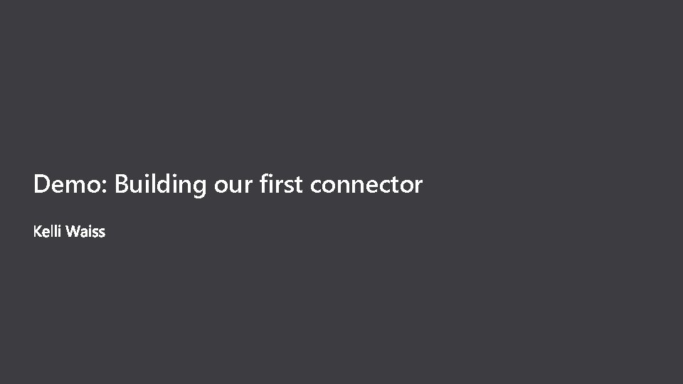 Demo: Building our first connector Demo: Building our first connector