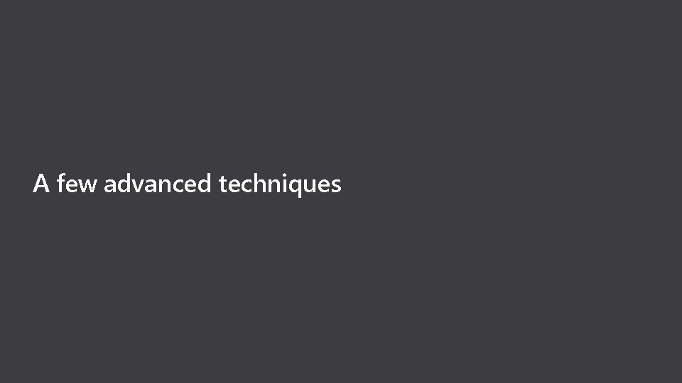 A few advanced techniques A few advanced techniques