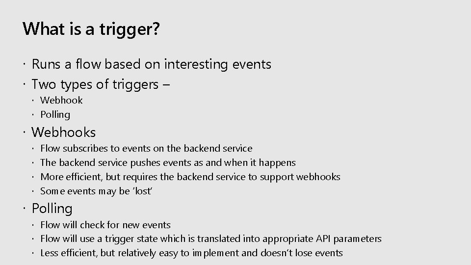 What is a trigger? Runs a flow based on interesting events Two types of