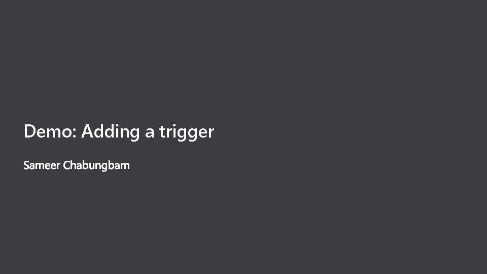 Demo: Adding a trigger Demo: Adding a trigger