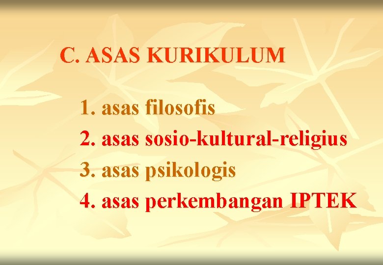 C. ASAS KURIKULUM 1. asas filosofis 2. asas sosio-kultural-religius 3. asas psikologis 4. asas