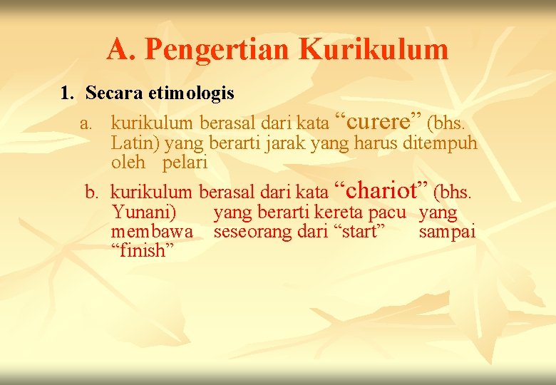 A. Pengertian Kurikulum 1. Secara etimologis a. kurikulum berasal dari kata “curere” (bhs. Latin)