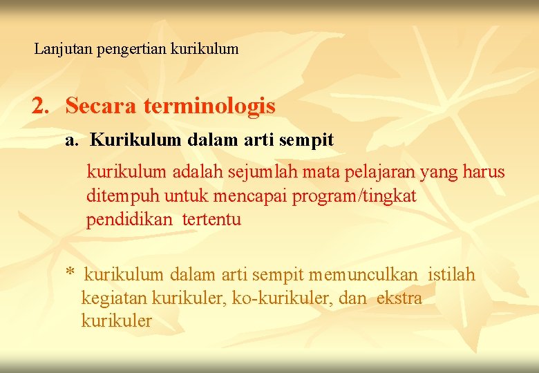 Lanjutan pengertian kurikulum 2. Secara terminologis a. Kurikulum dalam arti sempit kurikulum adalah sejumlah