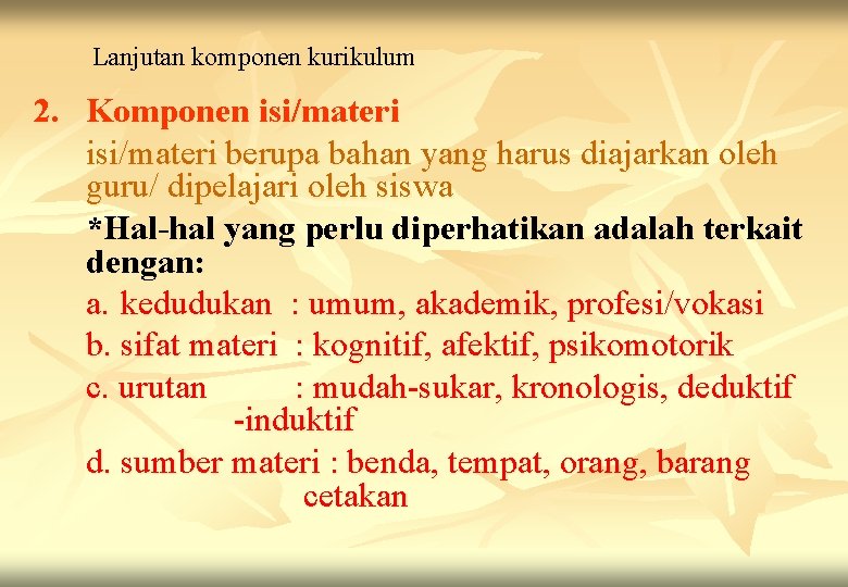 Lanjutan komponen kurikulum 2. Komponen isi/materi berupa bahan yang harus diajarkan oleh guru/ dipelajari