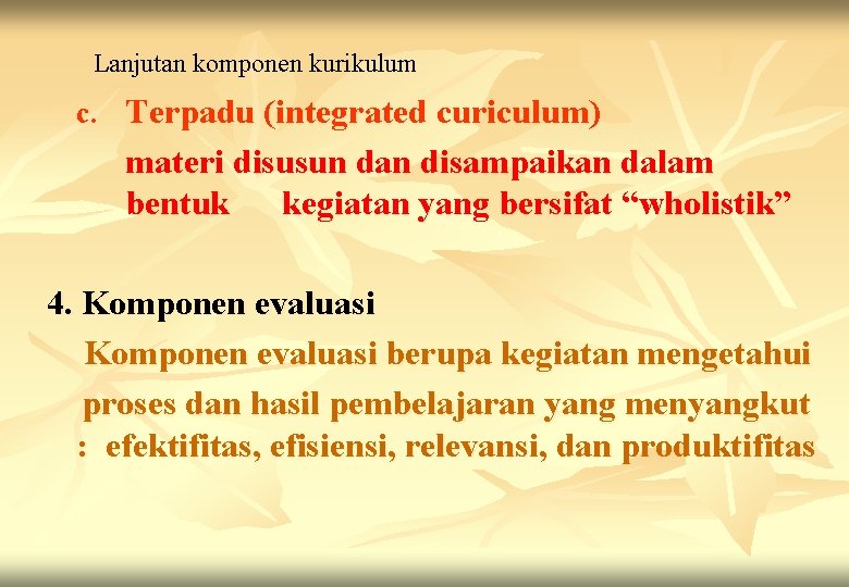 Lanjutan komponen kurikulum c. Terpadu (integrated curiculum) materi disusun dan disampaikan dalam bentuk kegiatan