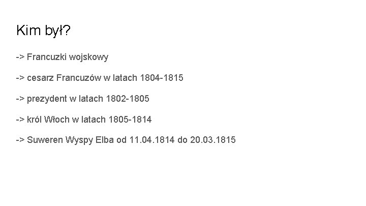 Kim był? -> Francuzki wojskowy -> cesarz Francuzów w latach 1804 -1815 -> prezydent