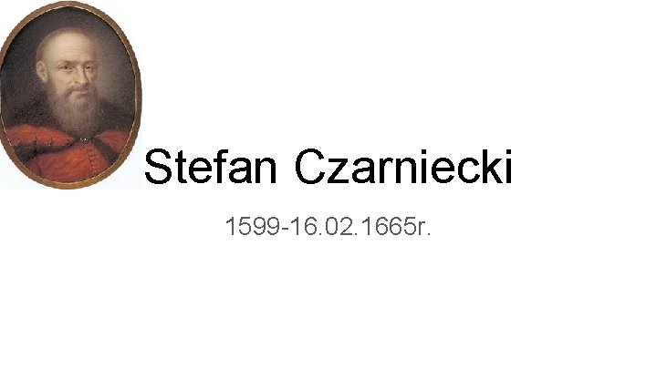 Stefan Czarniecki 1599 -16. 02. 1665 r. 