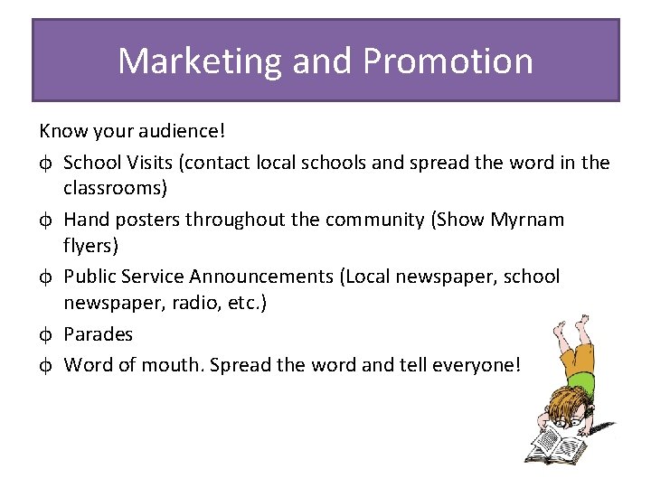 Marketing and Promotion Know your audience! ф School Visits (contact local schools and spread