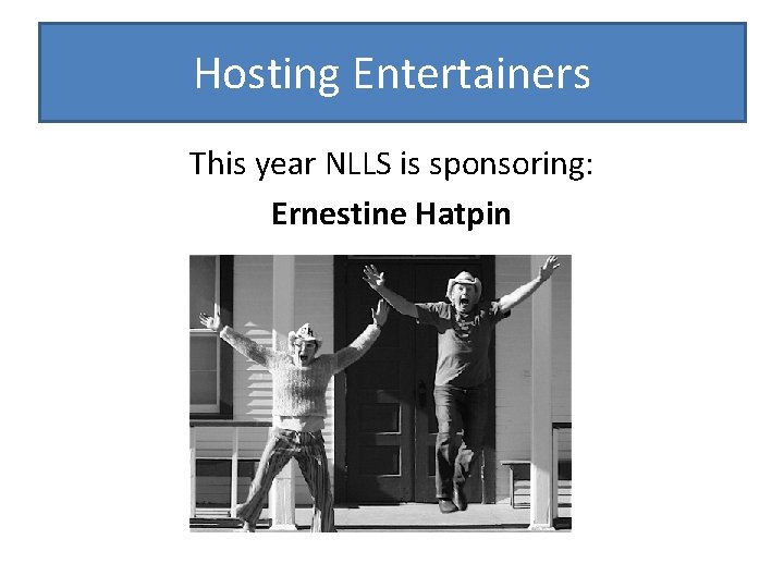 Hosting Entertainers This year NLLS is sponsoring: Ernestine Hatpin 