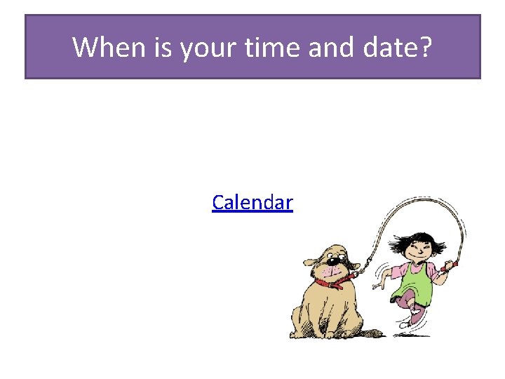 When is your time and date? Calendar 