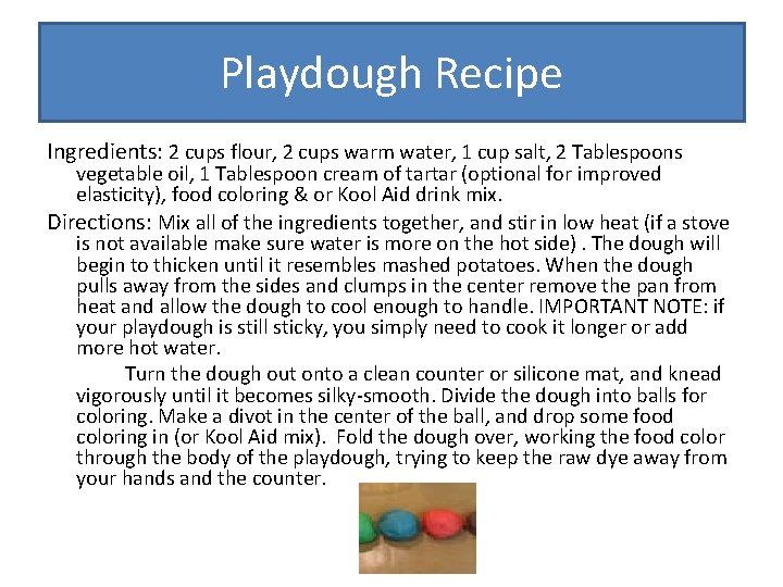 Playdough Recipe Ingredients: 2 cups flour, 2 cups warm water, 1 cup salt, 2