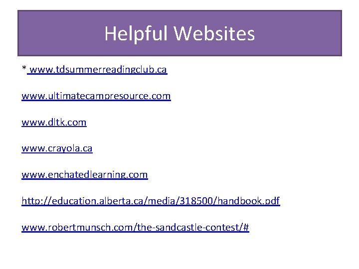 Helpful Websites * www. tdsummerreadingclub. ca www. ultimatecampresource. com www. dltk. com www. crayola.