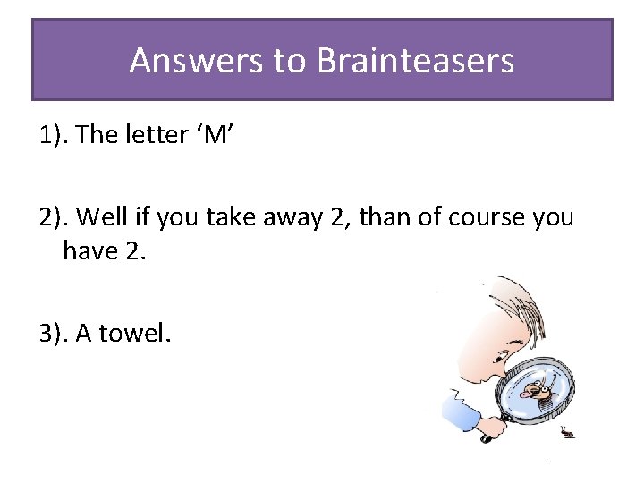 Answers to Brainteasers 1). The letter ‘M’ 2). Well if you take away 2,