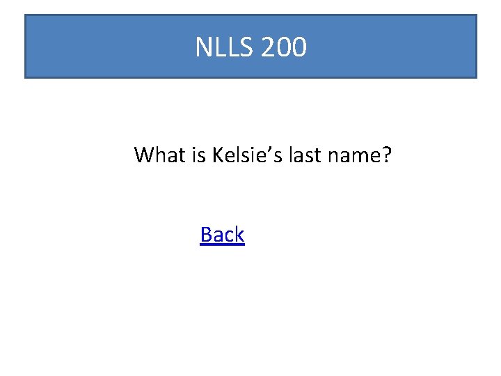 NLLS 200 What is Kelsie’s last name? Back 