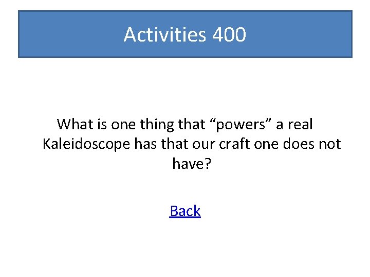 Activities 400 What is one thing that “powers” a real Kaleidoscope has that our