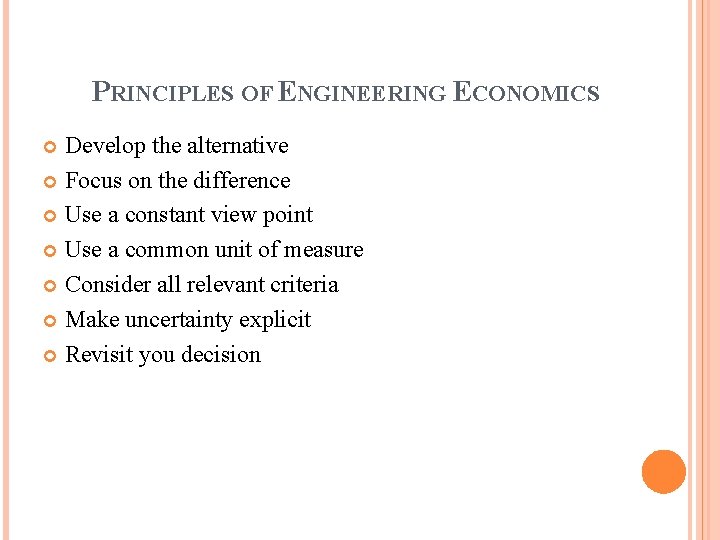 PRINCIPLES OF ENGINEERING ECONOMICS Develop the alternative Focus on the difference Use a constant
