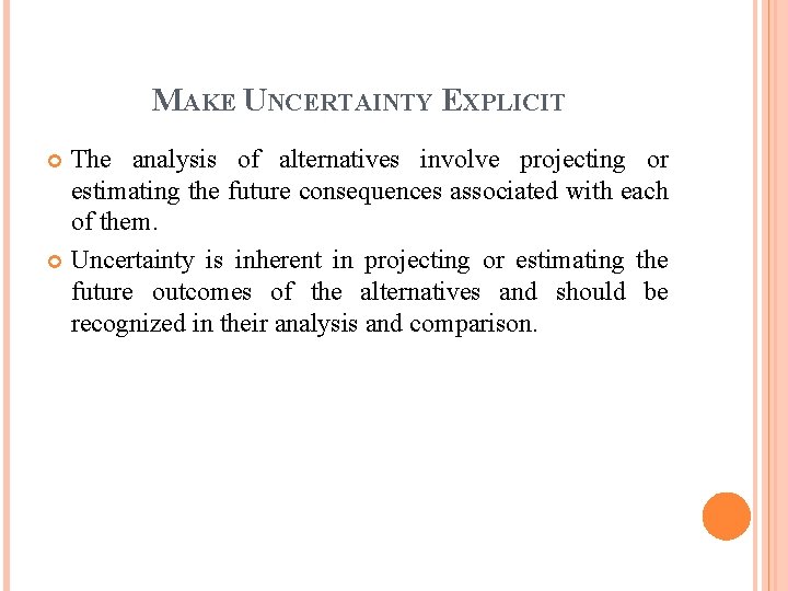 MAKE UNCERTAINTY EXPLICIT The analysis of alternatives involve projecting or estimating the future consequences